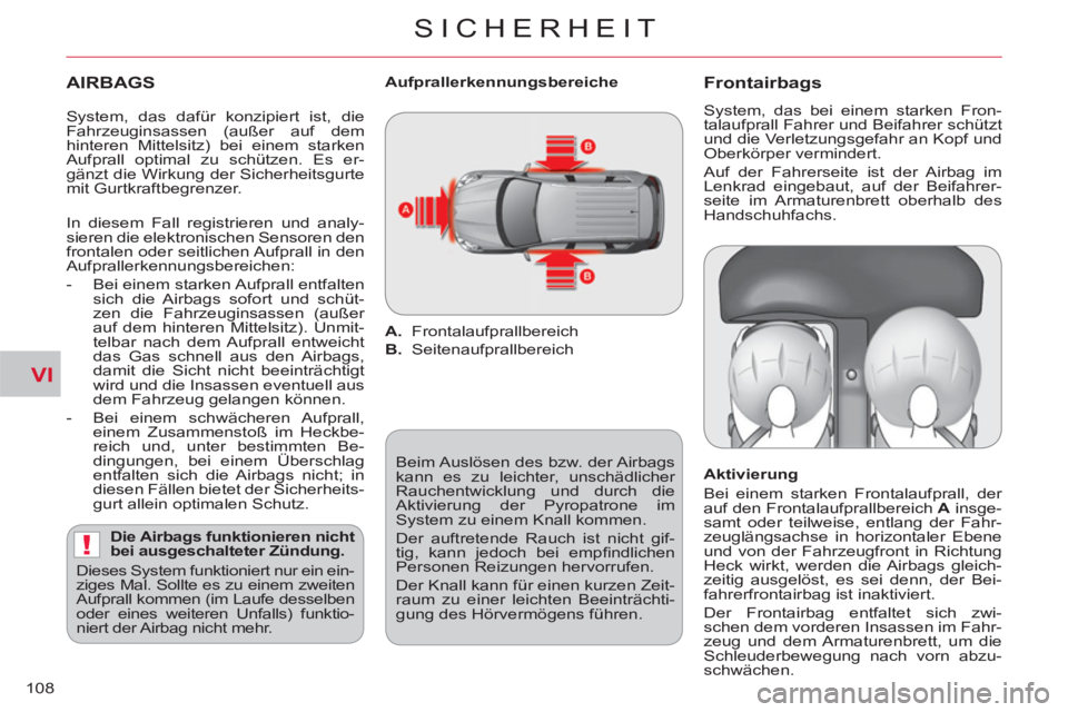 CITROEN C-CROSSER 2012  Betriebsanleitungen (in German) VI
!
SICHERHEIT
108
   
AIRBAGS
 
 
Die Airbags funktionieren nicht 
bei ausgeschalteter Zündung. 
  Dieses System funktioniert nur ein ein-
ziges Mal. Sollte es zu einem zweiten 
Aufprall kommen (im