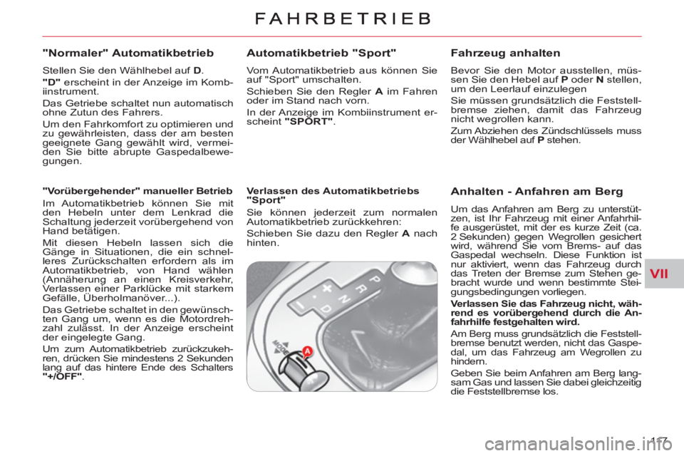 CITROEN C-CROSSER 2012  Betriebsanleitungen (in German) VII
11 7  
   
"Normaler" Automatikbetrieb
 
 
Stellen Sie den Wählhebel auf  D 
. 
   
"D" 
 erscheint in der Anzeige im Komb-
iinstrument. 
  Das Getriebe schaltet nun automatisch 
ohne Zutun des F