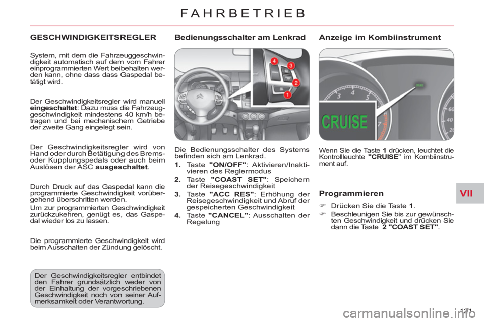 CITROEN C-CROSSER 2012  Betriebsanleitungen (in German) VII
FAHRBETRIEB
121 
Programmieren
   
 
�) 
  Drücken Sie die Taste  1 
. 
   
�) 
  Beschleunigen Sie bis zur gewünsch-
ten Geschwindigkeit und drücken Sie 
dann die Taste   2 "COAST SET" 
.  
 
