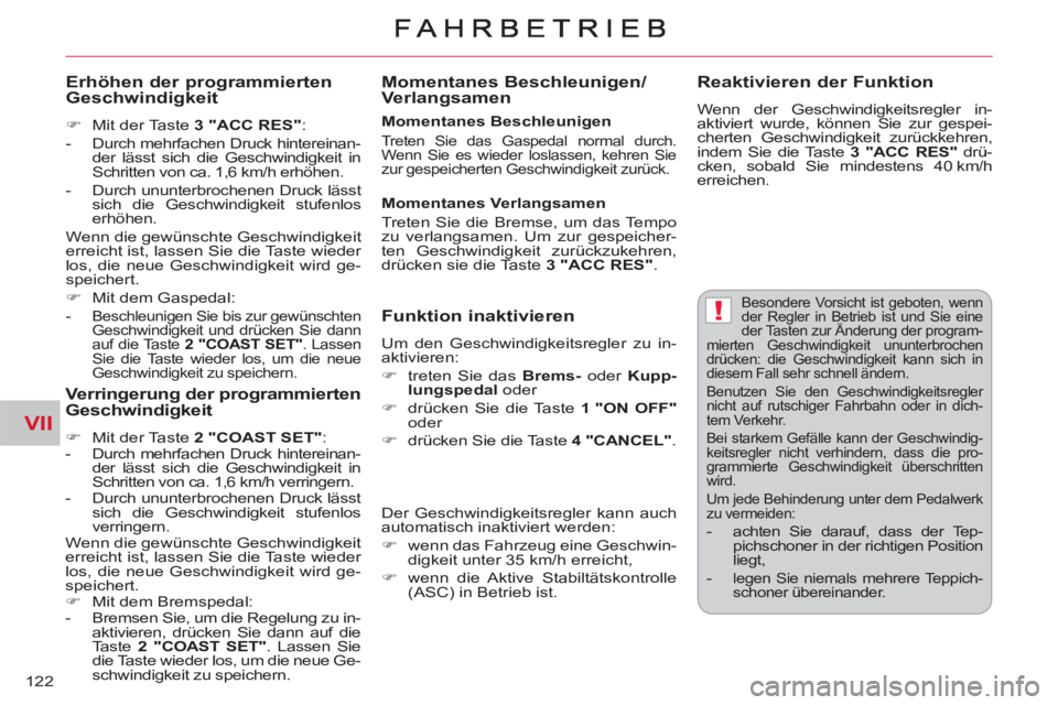 CITROEN C-CROSSER 2012  Betriebsanleitungen (in German) VII
!
122
 Besondere Vorsicht ist geboten, wenn 
der Regler in Betrieb ist und Sie eine 
der Tasten zur Änderung der program-
mierten Geschwindigkeit ununterbrochen 
drücken: die Geschwindigkeit kan