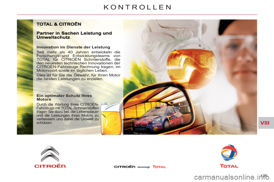 CITROEN C-CROSSER 2012  Betriebsanleitungen (in German) VIII
KONTROLLEN
125 
   
Innovation im Dienste der Leistung 
  Seit mehr als 40 Jahren entwickeln die 
Forschungs- und  Entwicklungsteams  von 
TOTAL für CITROËN Schmierstoffe, die 
den neuesten tec