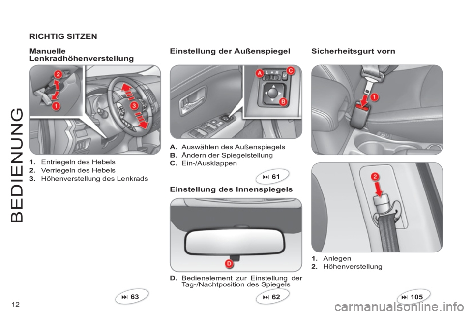 CITROEN C-CROSSER 2012  Betriebsanleitungen (in German) 12
BEDIEN
U
N
G
   
RICHTIG SITZEN  
1. 
 Entriegeln des Hebels
2. 
 Verriegeln des Hebels
3. 
 Höhenverstellung des Lenkrads
 
 
ManuelleLenkradhöhenverstellungEinstellung der Außenspiegel 
A. 
 A