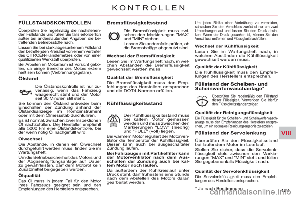 CITROEN C-CROSSER 2012 Betriebsanleitungen (in German) VIII
KONTROLLEN
129
FÜLLSTANDSKONTROLLEN
Bremsflüssigkeitsstand Um jedes Risiko einer Verbrühung zu vermeiden,
schrauben Sie den Verschluss zunächst nur um zwei
Umdrehungen auf und lassen Si CITROEN C-CROSSER 2012 Betriebsanleitungen (in German) VIII
KONTROLLEN
129
FÜLLSTANDSKONTROLLEN
Bremsflüssigkeitsstand Um jedes Risiko einer Verbrühung zu vermeiden,
schrauben Sie den Verschluss zunächst nur um zwei
Umdrehungen auf und lassen Si