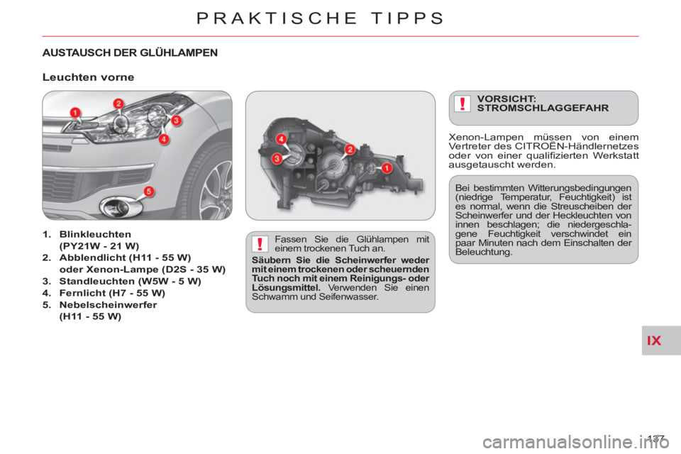 CITROEN C-CROSSER 2012 Betriebsanleitungen (in German) IX
!
!
PRAKTISCHE TIPPS
137
AUSTA USCH DER GLÜHLAMPEN
Fassen Sie die Glühlampen mit
einem trockenen Tuch an.
Säubern Sie die Scheinwerfer weder
mit einem trockenen oder scheuernden
T CITROEN C-CROSSER 2012 Betriebsanleitungen (in German) IX
!
!
PRAKTISCHE TIPPS
137
AUSTA USCH DER GLÜHLAMPEN
Fassen Sie die Glühlampen mit
einem trockenen Tuch an.
Säubern Sie die Scheinwerfer weder
mit einem trockenen oder scheuernden
T