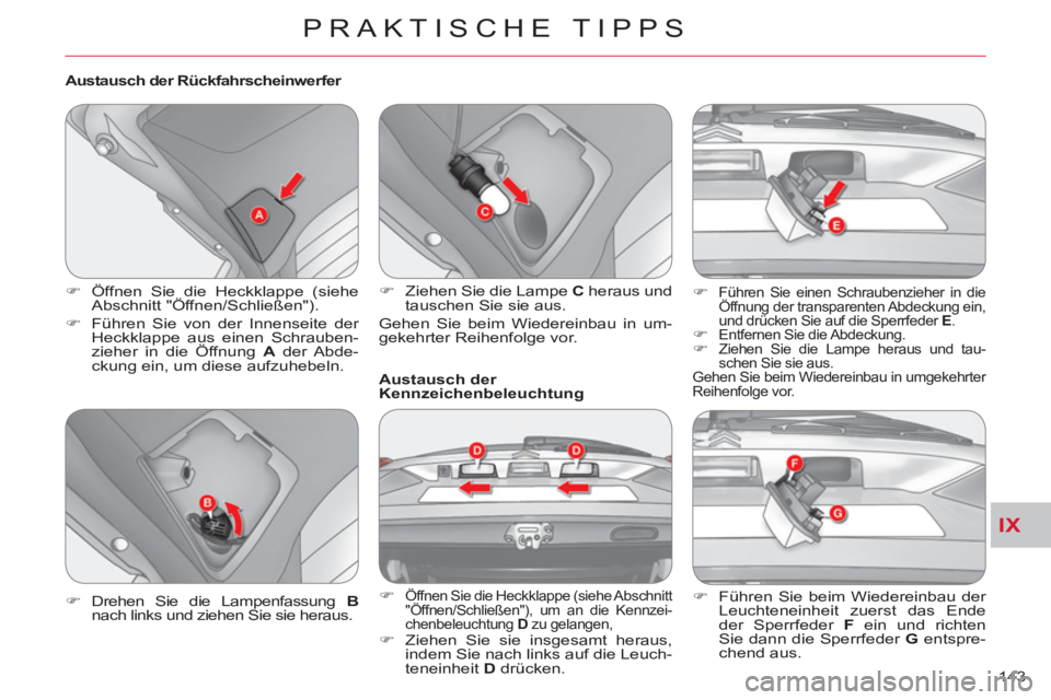 CITROEN C-CROSSER 2012  Betriebsanleitungen (in German) IX
PRAKTISCHE TIPPS
143 
   
Austausch der Rückfahrscheinwerfer 
 
 
 
�) 
  Öffnen Sie die Heckklappe (siehe 
Abschnitt "Öffnen/Schließen"). 
   
�) 
  Führen Sie von der Innenseite der 
Heckkla