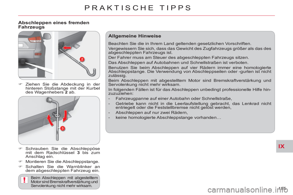 CITROEN C-CROSSER 2012  Betriebsanleitungen (in German) IX
!
PRAKTISCHE TIPPS
155 
   
Abschleppen eines fremden
Fahrzeugs 
   
 
�) 
  Ziehen Sie die Abdeckung in der 
hinteren Stoßstange mit der Kurbel 
des Wagenhebers  2 
 ab. 
   
�) 
 Schrauben Sie d