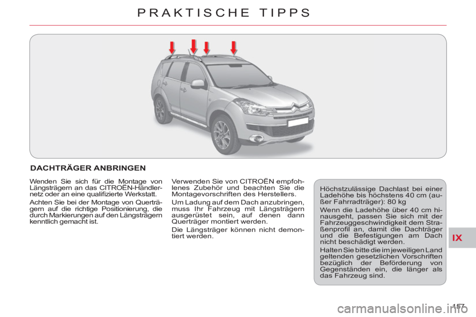 CITROEN C-CROSSER 2012  Betriebsanleitungen (in German) IX
PRAKTISCHE TIPPS
157 
DACHTRÄGER ANBRINGEN
  Höchstzulässige Dachlast bei einer 
Ladehöhe bis höchstens 40 cm (au-
ßer Fahrradträger): 80 kg 
  Wenn die Ladehöhe über 40 cm hi-
nausgeht, p