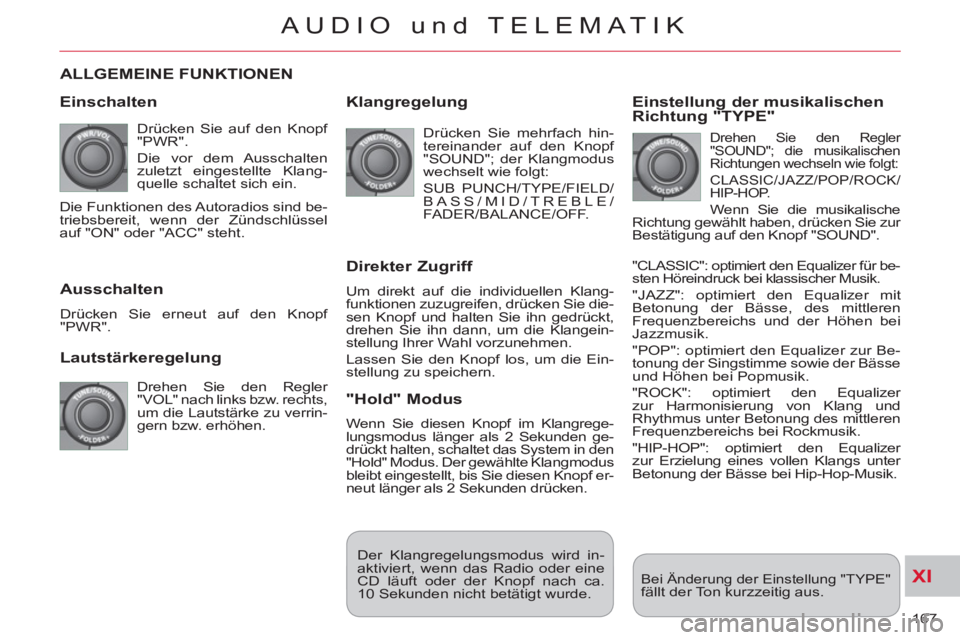 CITROEN C-CROSSER 2012 Betriebsanleitungen (in German) XI
167
AUDIO und TELEMATIK
ALLGEMEINE FUNKTIONEN
Einschalten
Drücken Sie auf den Knopf
"PWR".
Die vor dem Ausschalten
zuletzt eingestellte Klang-
quelle schaltet sich ein.
Lautstä CITROEN C-CROSSER 2012 Betriebsanleitungen (in German) XI
167
AUDIO und TELEMATIK
ALLGEMEINE FUNKTIONEN
Einschalten
Drücken Sie auf den Knopf
"PWR".
Die vor dem Ausschalten
zuletzt eingestellte Klang-
quelle schaltet sich ein.
Lautstä