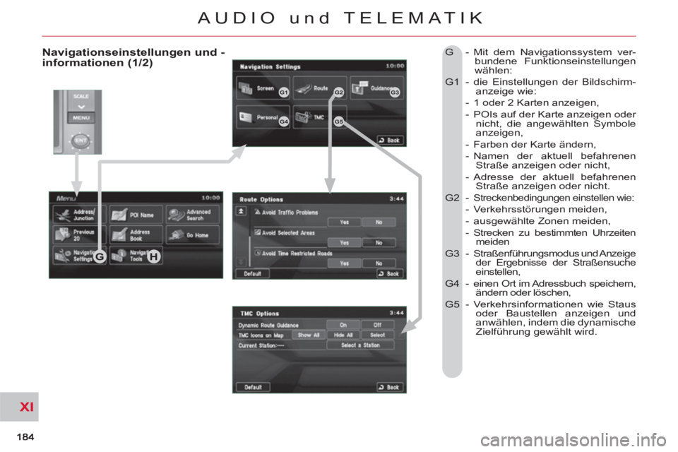 CITROEN C-CROSSER 2012 Betriebsanleitungen (in German) XI
AUDIO und TELEMATIK
Navigationseinstellungen und -informationen (1/2)
G - Mit dem Navigationssystem ver-
bundene Funktionseinstellungen
wählen:
G1 - die Einstellungen der Bildschirm-
an CITROEN C-CROSSER 2012 Betriebsanleitungen (in German) XI
AUDIO und TELEMATIK
Navigationseinstellungen und -informationen (1/2)
G - Mit dem Navigationssystem ver-
bundene Funktionseinstellungen
wählen:
G1 - die Einstellungen der Bildschirm-
an