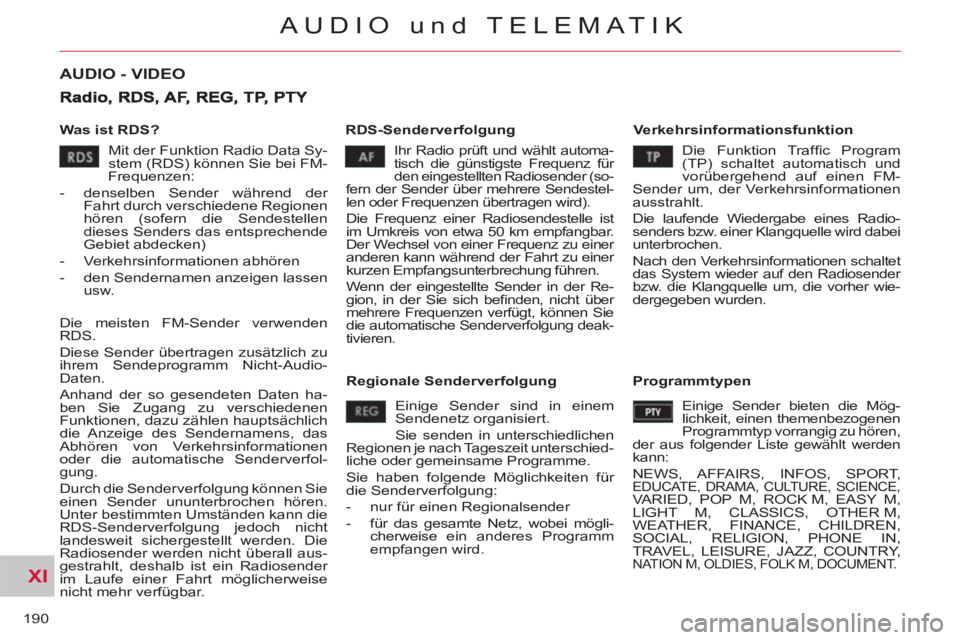 CITROEN C-CROSSER 2012 Betriebsanleitungen (in German) XI
190
AUDIO und TELEMATIK
AUDIO - VIDEO
Was ist RDS?
RDS-Senderverfolgung
Verkehrsinformationsfunktion
Ihr Radio prüft und wählt automa-
tisch die günstigste Frequenz für
den eing CITROEN C-CROSSER 2012 Betriebsanleitungen (in German) XI
190
AUDIO und TELEMATIK
AUDIO - VIDEO
Was ist RDS?
RDS-Senderverfolgung
Verkehrsinformationsfunktion
Ihr Radio prüft und wählt automa-
tisch die günstigste Frequenz für
den eing