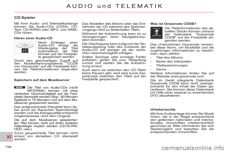 CITROEN C-CROSSER 2012  Betriebsanleitungen (in German) XI
194
AUDIO und TELEMATIK
CD-Spieler 
  Mit Ihrer Audio- und Telematikanlange 
können Sie Audio-CDs (CDDA, CD-
Text, CD-R/RW) oder MP3- und WMA-
CDs hören. 
   
Hören einer Audio-CD   Das Abstelle