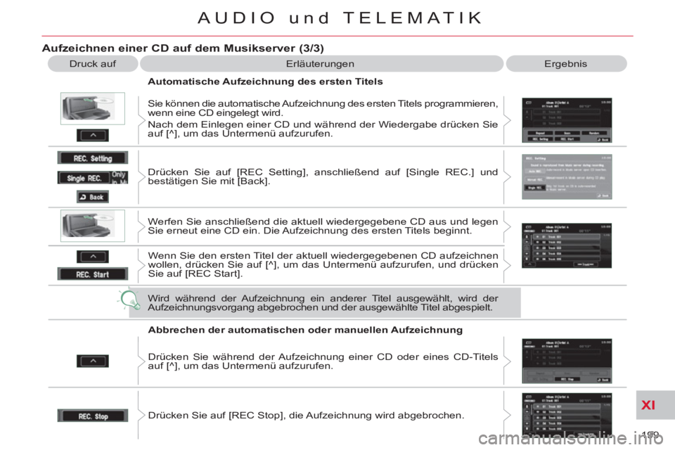 CITROEN C-CROSSER 2012  Betriebsanleitungen (in German) XI
199 
AUDIO und TELEMATIK
   
Aufzeichnen einer CD auf dem Musikserver (3/3)
 
Druck auf   Erläuterungen  Ergebnis 
   
Automatische Aufzeichnung des ersten Titels 
  Sie können die automatische A