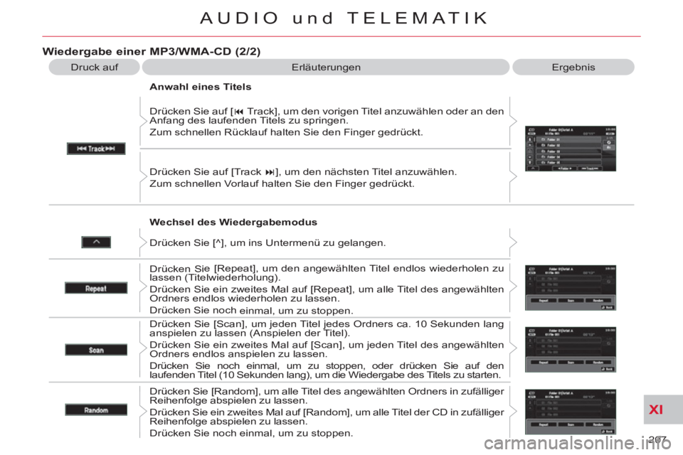 CITROEN C-CROSSER 2012  Betriebsanleitungen (in German) XI
207 
AUDIO und TELEMATIK
   
Wechsel des Wiedergabemodus    Drücken Sie auf [ � 
 Track], um den vorigen Titel anzuwählen oder an den 
Anfang des laufenden Titels zu springen. 
  Zum schnellen R