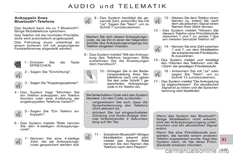 CITROEN C-CROSSER 2012 Betriebsanleitungen (in German) XI
219
AUDIO und TELEMATIK
Ankoppeln Ihres
Bluetooth®-Telefons
Das System kann bis zu 7 Bluetooth®-
fähige Mobiltelefone speichern.
Das Telefon mit der höchsten Prioritäts-
stufe wird CITROEN C-CROSSER 2012 Betriebsanleitungen (in German) XI
219
AUDIO und TELEMATIK
Ankoppeln Ihres
Bluetooth®-Telefons
Das System kann bis zu 7 Bluetooth®-
fähige Mobiltelefone speichern.
Das Telefon mit der höchsten Prioritäts-
stufe wird