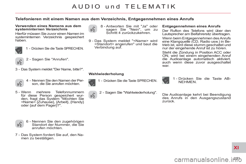 CITROEN C-CROSSER 2012 Betriebsanleitungen (in German) XI
221
AUDIO und TELEMATIK
Telefonieren mit einem Namen aus dem Verzeichnis, Entgegennehmen eines Anrufs
Verwenden eines Namens aus dem
systeminternen Verzeichni CITROEN C-CROSSER 2012 Betriebsanleitungen (in German) XI
221
AUDIO und TELEMATIK
Telefonieren mit einem Namen aus dem Verzeichnis, Entgegennehmen eines Anrufs
Verwenden eines Namens aus dem
systeminternen Verzeichni