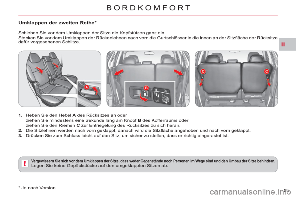 CITROEN C-CROSSER 2012 Betriebsanleitungen (in German) II
!
BORDKOMFORT
55
Umklappen der zweiten Reihe *
1.
Heben Sie den Hebel A
des Rücksitzes an oder
ziehen Sie mindestens eine Sekunde lang am Knopf B
des Kofferraums oder
zie CITROEN C-CROSSER 2012 Betriebsanleitungen (in German) II
!
BORDKOMFORT
55
Umklappen der zweiten Reihe *
1.
Heben Sie den Hebel A
des Rücksitzes an oder
ziehen Sie mindestens eine Sekunde lang am Knopf B
des Kofferraums oder
zie