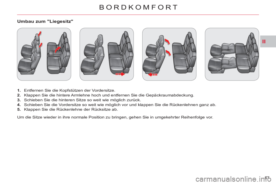 CITROEN C-CROSSER 2012 Betriebsanleitungen (in German) II
BORDKOMFORT
57
Umbau zum "Liegesitz"
1.
Entfernen Sie die Kopfstützen der Vordersitze.
2.
Klappen Sie die hintere Armlehne hoch und entfernen Sie die Gepäckraumabdeckung.
3 CITROEN C-CROSSER 2012 Betriebsanleitungen (in German) II
BORDKOMFORT
57
Umbau zum "Liegesitz"
1.
Entfernen Sie die Kopfstützen der Vordersitze.
2.
Klappen Sie die hintere Armlehne hoch und entfernen Sie die Gepäckraumabdeckung.
3