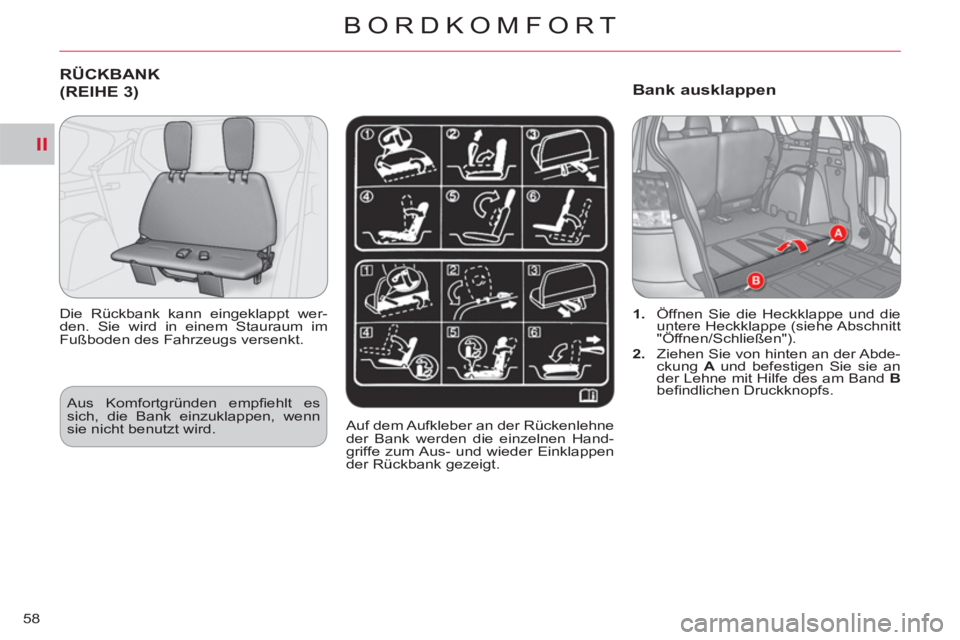 CITROEN C-CROSSER 2012  Betriebsanleitungen (in German) II
BORDKOMFORT
58
RÜCKBANK
(REIHE 3) 
   
Die Rückbank kann eingeklappt wer-
den. Sie wird in einem Stauraum im 
Fußboden des Fahrzeugs versenkt. 
  Auf dem Aufkleber an der Rückenlehne 
der Bank 