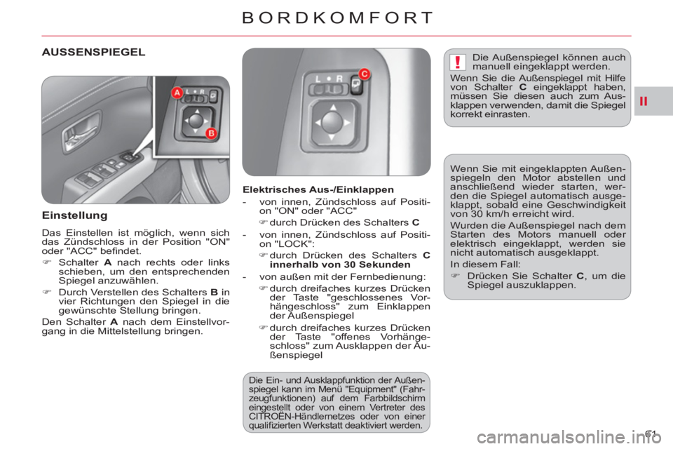 CITROEN C-CROSSER 2012  Betriebsanleitungen (in German) II
!
BORDKOMFORT
61 
AUSSENSPIEGEL
   
Einstellun
g
 
Das Einstellen ist möglich, wenn sich 
das Zündschloss in der Position "ON" 
oder "ACC" beﬁ ndet. 
   
 
�) 
 Schalter  A 
 nach rechts oder l