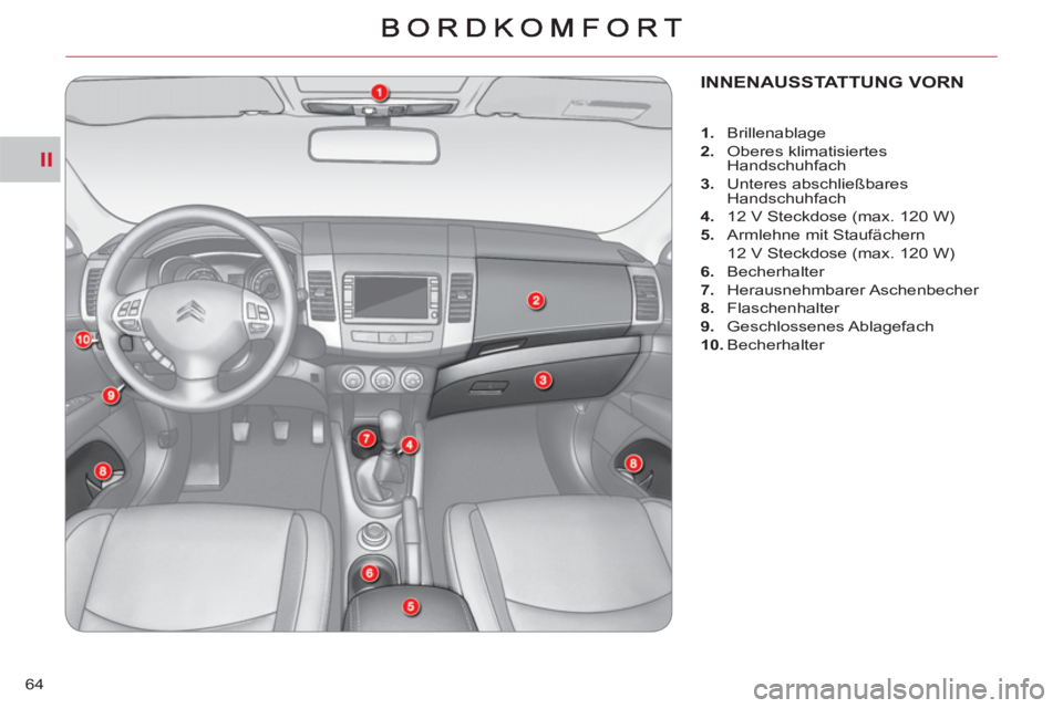 CITROEN C-CROSSER 2012  Betriebsanleitungen (in German) II
64
INNENAUSSTATTUNG VORN 
   
 
 
1. 
 Brillenablage 
   
2. 
 Oberes klimatisiertes 
Handschuhfach 
   
3. 
 Unteres abschließbares 
Handschuhfach 
   
4. 
  12 V Steckdose (max. 120 W) 
   
5. 
