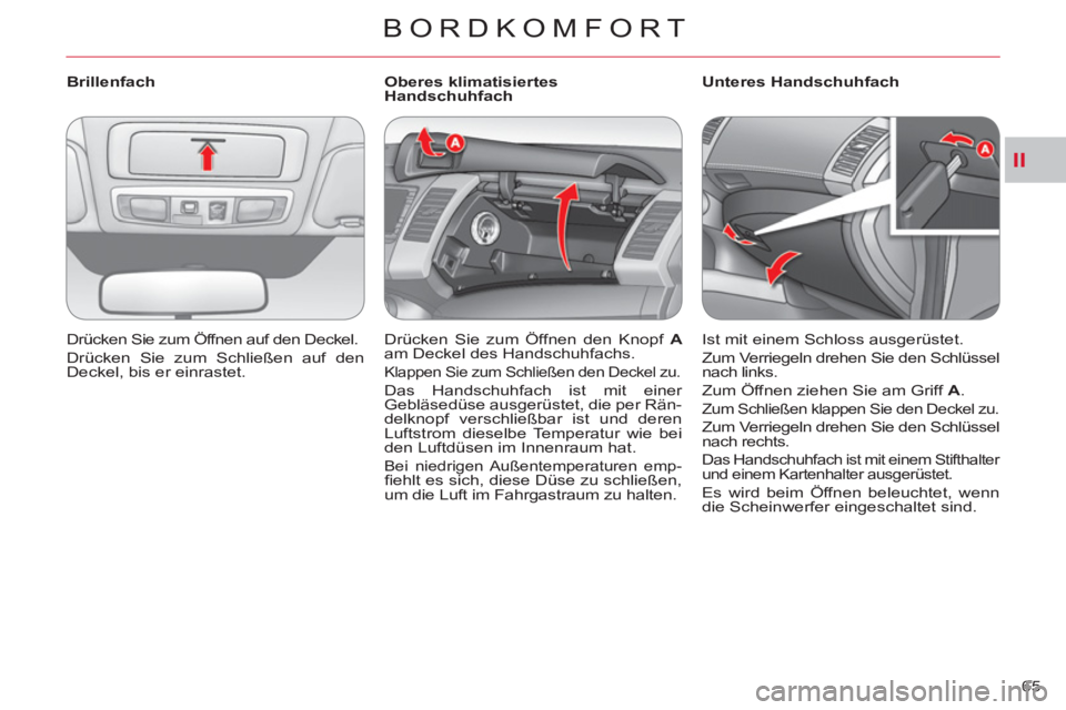 CITROEN C-CROSSER 2012  Betriebsanleitungen (in German) II
BORDKOMFORT
65     
 
Brillenfach 
  Drücken Sie zum Öffnen auf den Deckel. 
  Drücken Sie zum Schließen auf den 
Deckel, bis er einrastet.  
    
 
 
 
 
 
 
Oberes klimatisiertes 
Handschuhfa