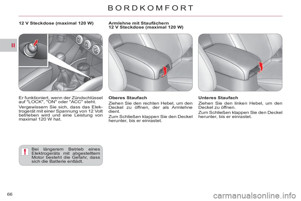 CITROEN C-CROSSER 2012  Betriebsanleitungen (in German) II
!
BORDKOMFORT
66
   
Oberes Staufach 
  Ziehen Sie den rechten Hebel, um den 
Deckel zu öffnen, der als Armlehne 
dient. 
  Zum Schließen klappen Sie den Deckel 
herunter, bis er einrastet.     
