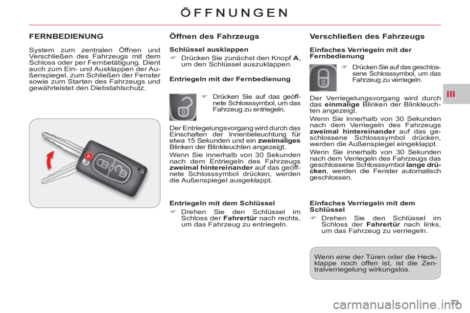 CITROEN C-CROSSER 2012  Betriebsanleitungen (in German) III
73     
Schlüssel ausklappen 
   
 
�) 
  Drücken Sie zunächst den Knopf  A 
, 
um den Schlüssel auszuklappen.  
 
 
 
Öffnen des Fahrzeugs
 
 
 
�) 
  Drücken Sie auf das geöff-
nete Schlo