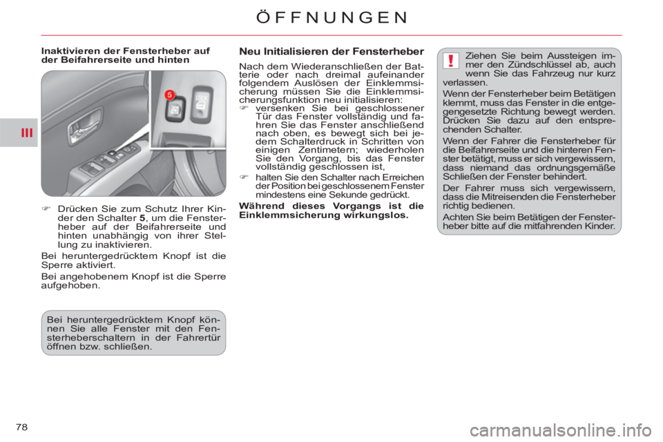 CITROEN C-CROSSER 2012  Betriebsanleitungen (in German) III
!
ÖFFNUNGEN
78
   
Inaktivieren der Fensterheber auf 
der Beifahrerseite und hinten    
Neu Initialisieren der Fensterheber 
 
Nach dem Wiederanschließen der Bat-
terie oder nach dreimal aufeina
