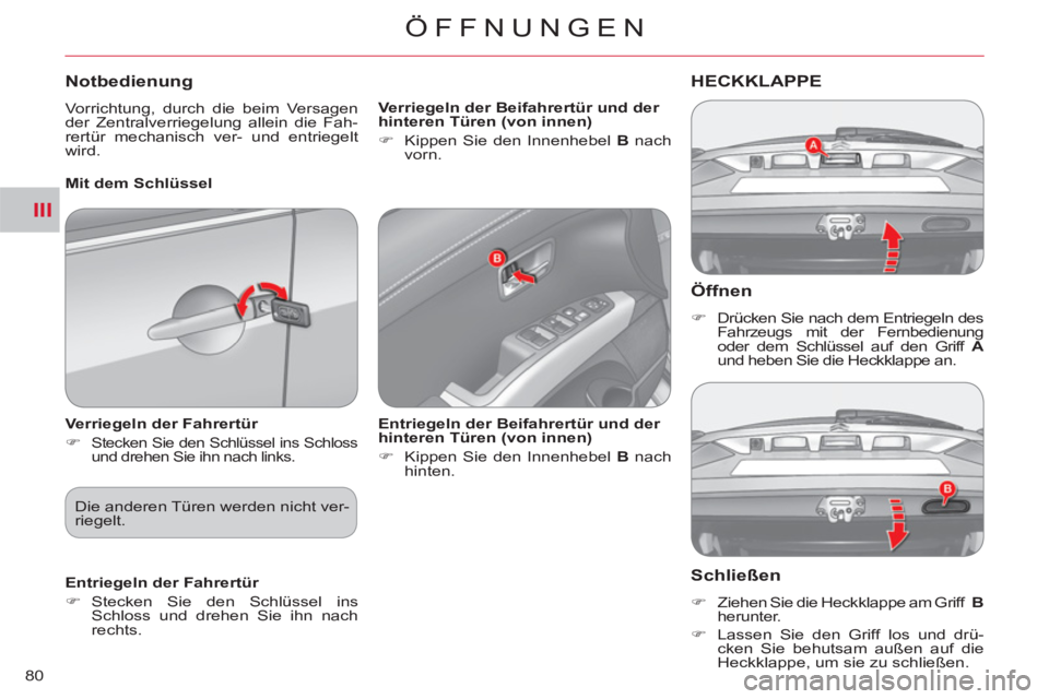 CITROEN C-CROSSER 2012  Betriebsanleitungen (in German) III
ÖFFNUNGEN
80
   
Öffnen
 
 
 
�) 
  Drücken Sie nach dem Entriegeln des 
Fahrzeugs mit der Fernbedienung 
oder dem Schlüssel auf den Griff  A 
 
und heben Sie die Heckklappe an.  
 
HECKKLAPPE