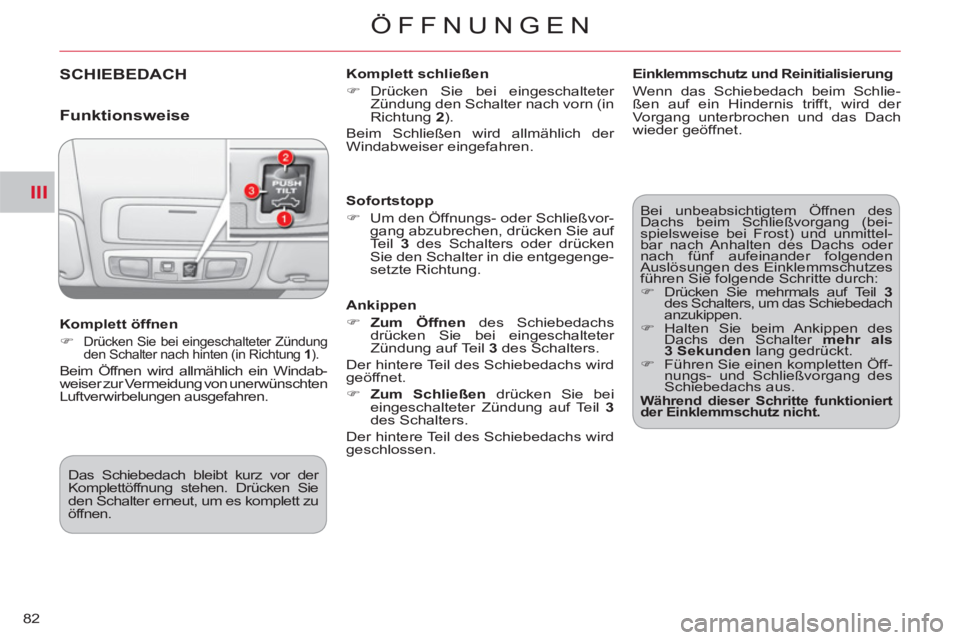 CITROEN C-CROSSER 2012  Betriebsanleitungen (in German) III
ÖFFNUNGEN
82
SCHIEBEDACH   
Komplett schließen 
   
 
�) 
 Drücken Sie bei eingeschalteter 
Zündung den Schalter nach vorn (in 
Richtung  2 
).  
  Beim Schließen wird allmählich der 
Windab
