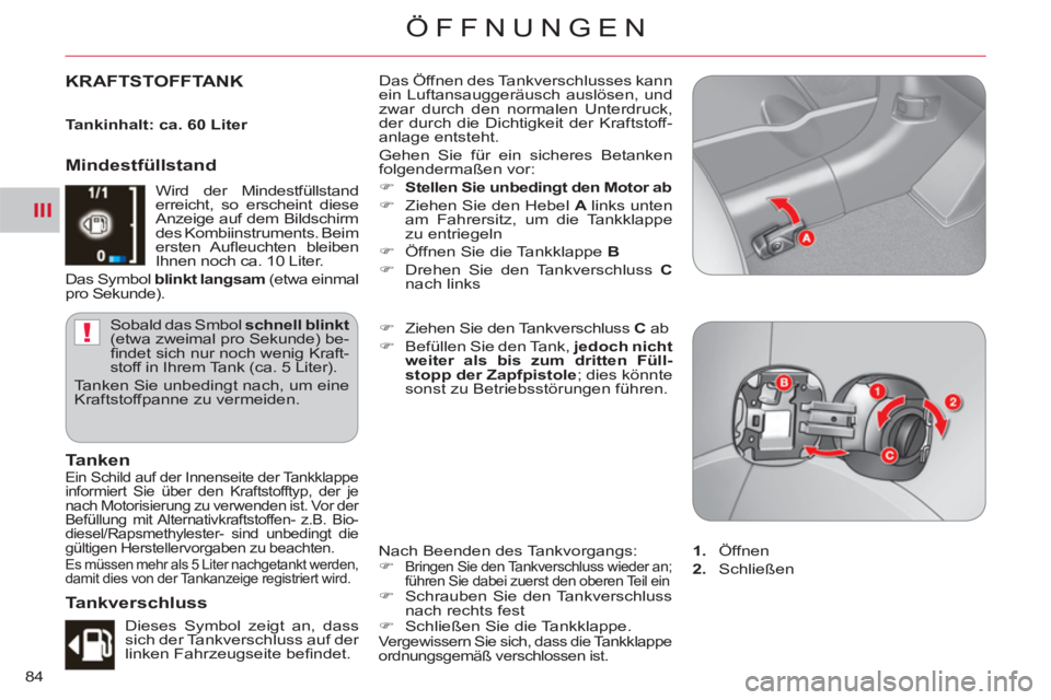 CITROEN C-CROSSER 2012  Betriebsanleitungen (in German) III
!
ÖFFNUNGEN
84
KRAFTSTOFFTANK  Das Öffnen des Tankverschlusses kann 
ein Luftansauggeräusch auslösen, und 
zwar durch den normalen Unterdruck, 
der durch die Dichtigkeit der Kraftstoff-
anlage