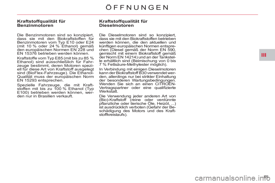 CITROEN C-CROSSER 2012  Betriebsanleitungen (in German) III
ÖFFNUNGEN
85 
Kraftstoffqualität für Dieselmotoren 
   
Die Dieselmotoren sind so konzipiert, 
dass sie mit den Biokraftstoffen betrieben 
werden können, die den aktuellen und 
künftigen euro