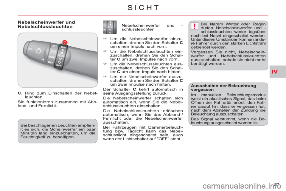 CITROEN C-CROSSER 2012  Betriebsanleitungen (in German) IV
!
SICHT
87 
   
 
 
 
 
Nebelscheinwerfer und
Nebelschlussleuchten
   
C. 
   Ring zum Einschalten der Nebel-
leuchten. 
  Sie funktionieren zusammen mit Abb-
lend- und Fernlicht.    
 
 
 
 
 
 
 