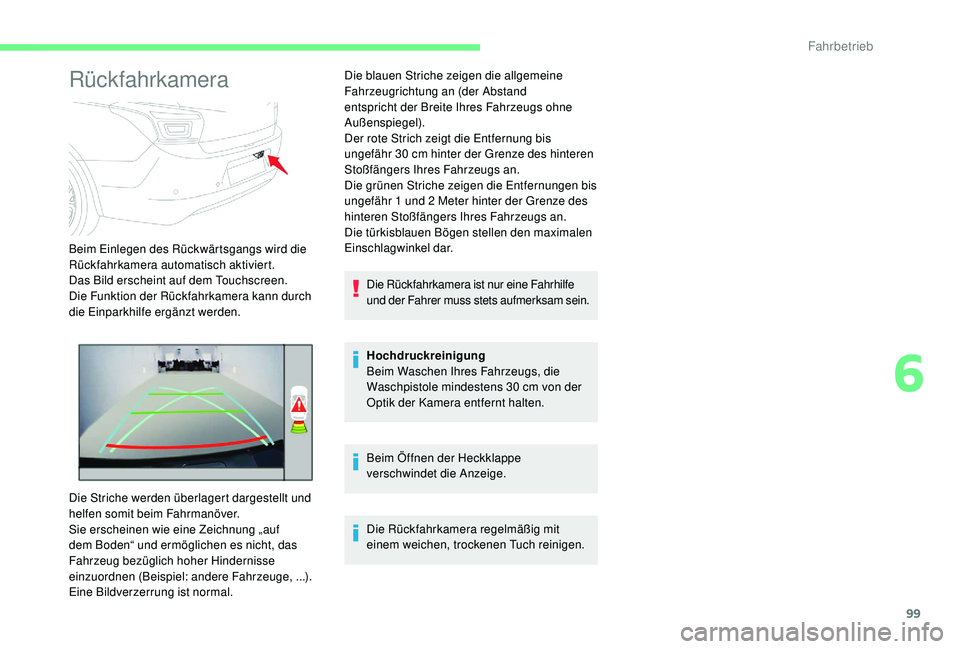 CITROEN C-ELYSÉE 2018  Betriebsanleitungen (in German) 99
Rückfahrkamera
Beim Einlegen des Rückwärtsgangs wird die 
Rückfahrkamera automatisch aktiviert.
Das Bild erscheint auf dem Touchscreen.
Die Funktion der Rückfahrkamera kann durch 
die Einparkh