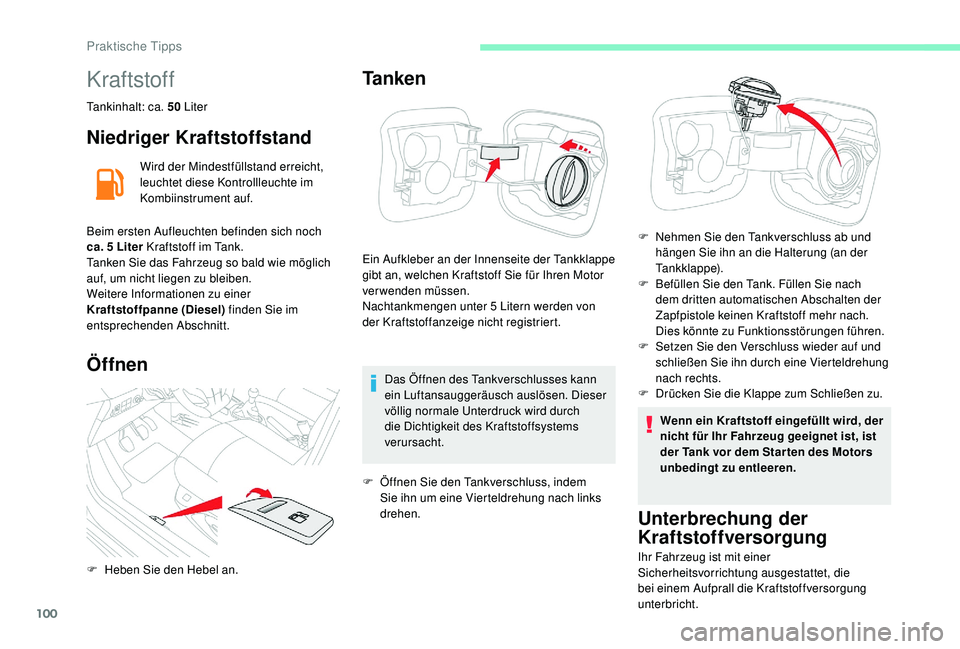 CITROEN C-ELYSÉE 2018  Betriebsanleitungen (in German) 100
Kraftstoff
Tankinhalt: ca. 50 Liter
Niedriger Kraftstoffstand
Wird der Mindestfüllstand erreicht, 
leuchtet diese Kontrollleuchte im 
Kombiinstrument auf.
Beim ersten Aufleuchten befinden sich no