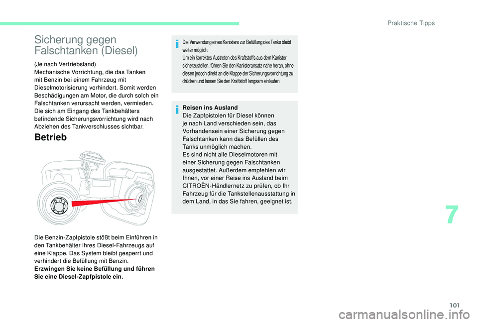 CITROEN C-ELYSÉE 2018  Betriebsanleitungen (in German) 101
Sicherung gegen 
Falschtanken (Diesel)
(Je nach Vertriebsland)
Mechanische Vorrichtung, die das Tanken 
mit Benzin bei einem Fahrzeug mit 
Dieselmotorisierung verhindert. Somit werden 
Beschädigu