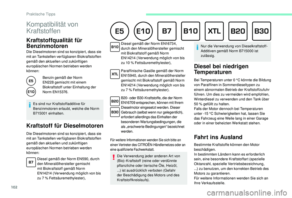 CITROEN C-ELYSÉE 2018  Betriebsanleitungen (in German) 102
Kompatibilität von 
Kraftstoffen
Kraftstoffqualität für 
Benzinmotoren
Die Dieselmotoren sind so konzipiert, dass sie 
mit an Tankstellen ver fügbaren Biokraftstoffen 
gemäß den aktuellen un