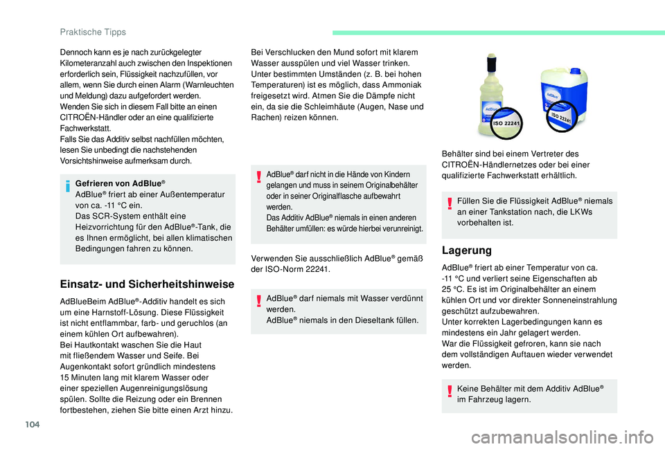 CITROEN C-ELYSÉE 2018  Betriebsanleitungen (in German) 104
Gefrieren von AdBlue®
AdBlue® friert ab einer Außentemperatur 
von ca. -11   °C ein.
Das SCR-System enthält eine 
Heizvorrichtung für den AdBlue
®-Tank, die 
es Ihnen ermöglicht, bei allen