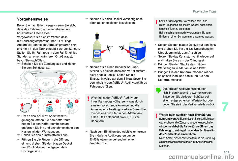 CITROEN C-ELYSÉE 2018  Betriebsanleitungen (in German) 105
Vorgehensweise
Bevor Sie nachfüllen, vergewissern Sie sich, 
dass das Fahrzeug auf einer ebenen und 
horizontalen Fläche steht.
Vergewissern Sie sich im Winter, dass 
die Fahrzeugtemperatur übe