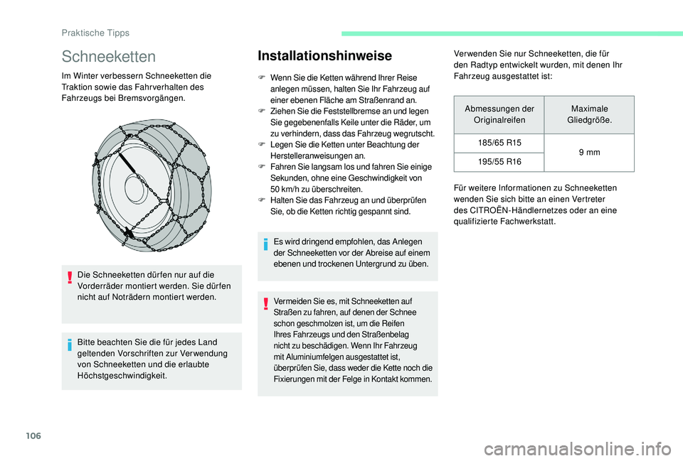 CITROEN C-ELYSÉE 2018  Betriebsanleitungen (in German) 106
Schneeketten
Im Winter verbessern Schneeketten die 
Traktion sowie das Fahr verhalten des 
Fahrzeugs bei Bremsvorgängen.Die Schneeketten dür fen nur auf die 
Vorderräder montiert werden. Sie d