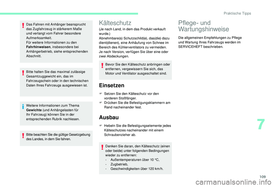 CITROEN C-ELYSÉE 2018  Betriebsanleitungen (in German) 109
Das Fahren mit Anhänger beansprucht 
das Zugfahrzeug in stärkerem Maße 
und verlangt vom Fahrer besondere 
Aufmerksamkeit.
Für weitere Informationen zu den 
Fahrhinweisen, insbesondere bei 
An