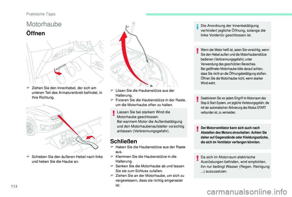 CITROEN C-ELYSÉE 2018  Betriebsanleitungen (in German) 112
Motorhaube
Öffnen
Lassen Sie bei starkem Wind die 
Motorhaube geschlossen.
Bei warmem Motor die Außenbetätigung 
und den Motorhaubenaufsteller vorsichtig 
anfassen (Verbrennungsgefahr).
Schlie