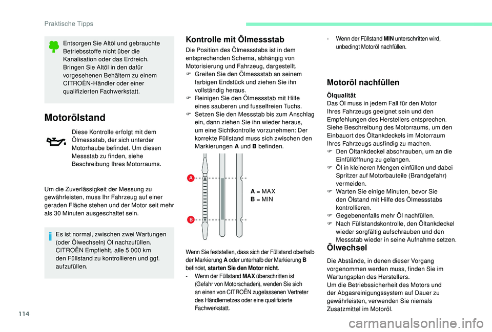 CITROEN C-ELYSÉE 2018  Betriebsanleitungen (in German) 114
Entsorgen Sie Altöl und gebrauchte 
Betriebsstoffe nicht über die 
Kanalisation oder das Erdreich.
Bringen Sie Altöl in den dafür 
vorgesehenen Behältern zu einem 
CITROËN-Händler oder eine