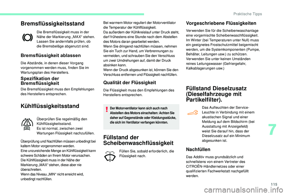 CITROEN C-ELYSÉE 2018  Betriebsanleitungen (in German) 115
Bremsflüssigkeitsstand
Die Bremsflüssigkeit muss in der 
Nähe der Markierung „MAX“ stehen. 
Lassen Sie andernfalls prüfen, ob 
die Bremsbeläge abgenutzt sind.
Bremsflüssigkeit ablassen
D