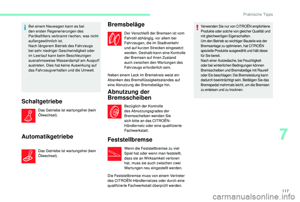 CITROEN C-ELYSÉE 2018  Betriebsanleitungen (in German) 117
Bei einem Neuwagen kann es bei 
den ersten Regenerierungen des 
Partikelfilters verbrannt riechen, was nicht 
außergewöhnlich ist.
Nach längerem Betrieb des Fahrzeugs 
bei sehr niedriger Geschw