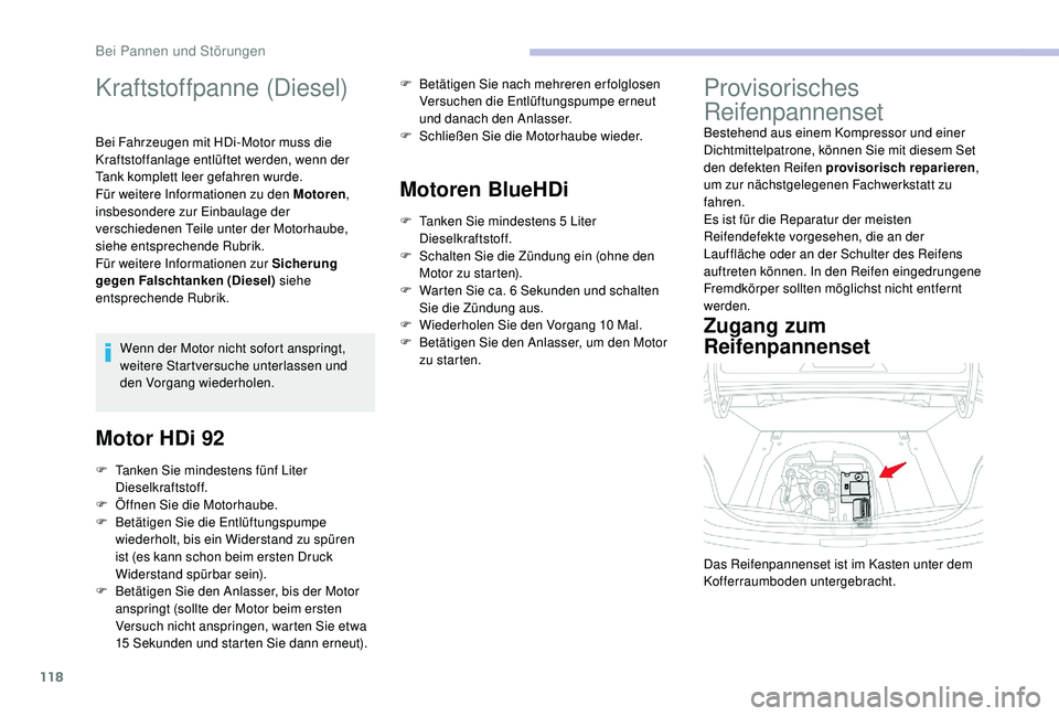 CITROEN C-ELYSÉE 2018  Betriebsanleitungen (in German) 118
Kraftstoffpanne (Diesel)
Bei Fahrzeugen mit HDi-Motor muss die 
Kraftstoffanlage entlüftet werden, wenn der 
Tank komplett leer gefahren wurde.
Für weitere Informationen zu den Motoren, 
insbeso