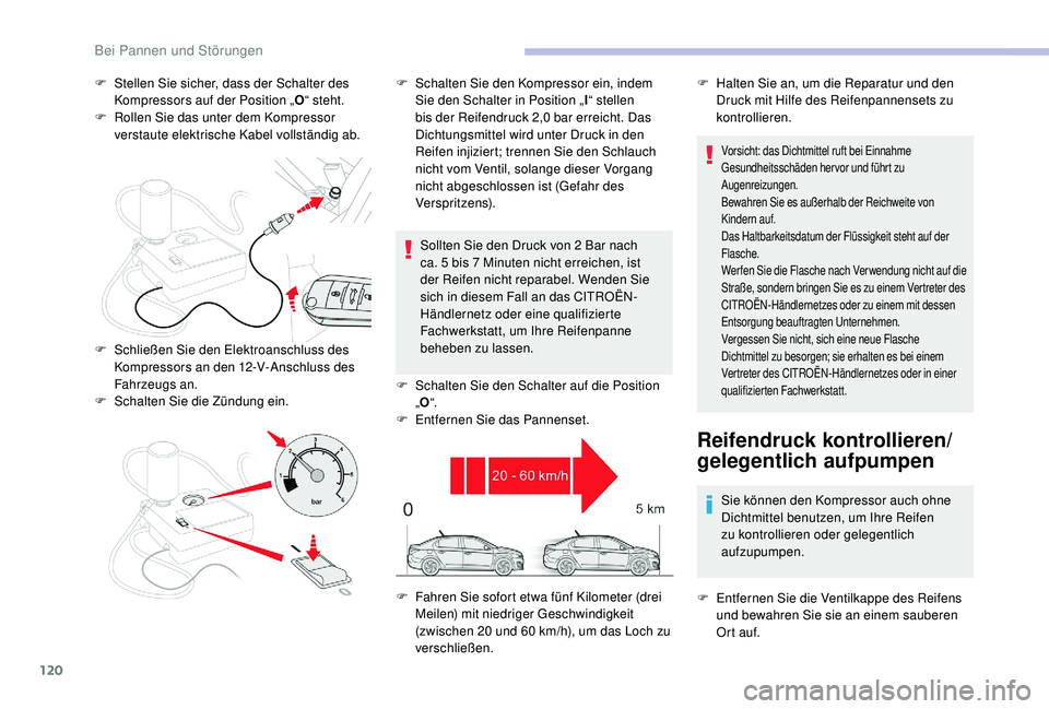 CITROEN C-ELYSÉE 2018  Betriebsanleitungen (in German) 120
F Stellen Sie sicher, dass der Schalter des Kompressors auf der Position „ O“ steht.
F
 
R
 ollen Sie das unter dem Kompressor 
verstaute elektrische Kabel vollständig ab.
Sollten Sie den Dru