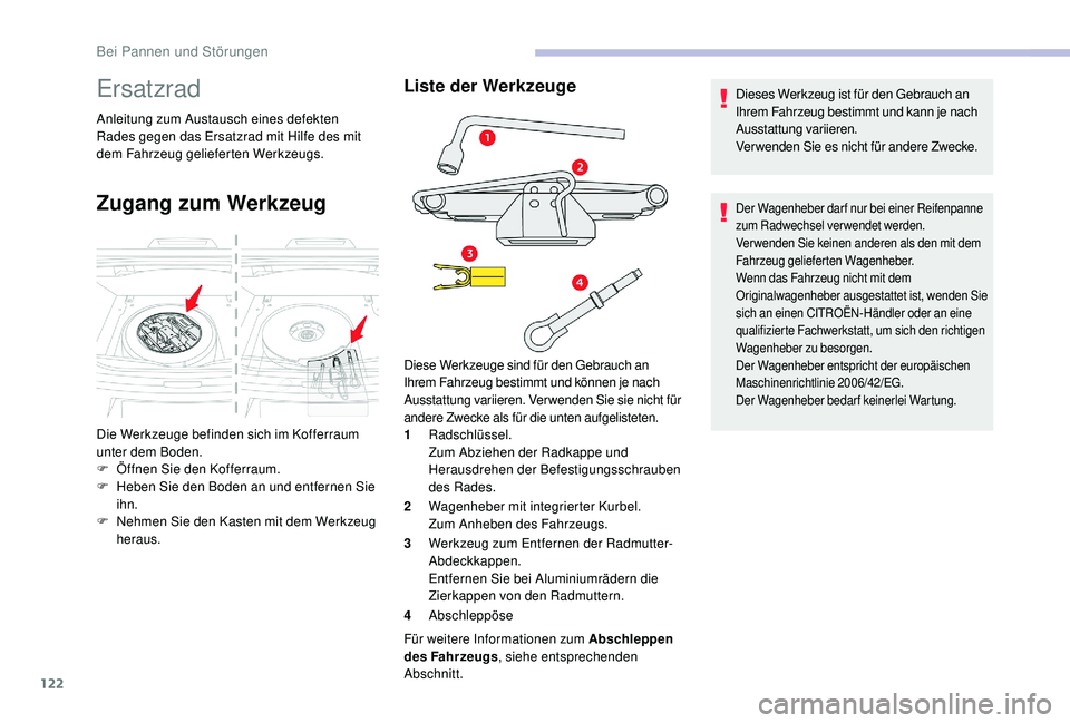 CITROEN C-ELYSÉE 2018  Betriebsanleitungen (in German) 122
Ersatzrad
Anleitung zum Austausch eines defekten 
Rades gegen das Ersatzrad mit Hilfe des mit 
dem Fahrzeug gelieferten Werkzeugs.
Zugang zum Werkzeug
Liste der Werkzeuge
1Radschlüssel.
Zum Abzie