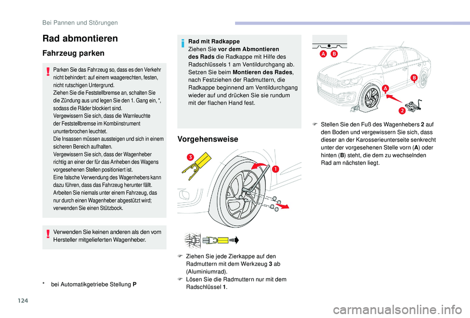 CITROEN C-ELYSÉE 2018  Betriebsanleitungen (in German) 124
Rad abmontieren
Fahrzeug parken
* bei Automatikgetriebe Stellung P
Parken Sie das Fahrzeug so, dass es den Verkehr 
nicht behindert: auf einem waagerechten, festen, 
nicht rutschigen Untergrund.
Z