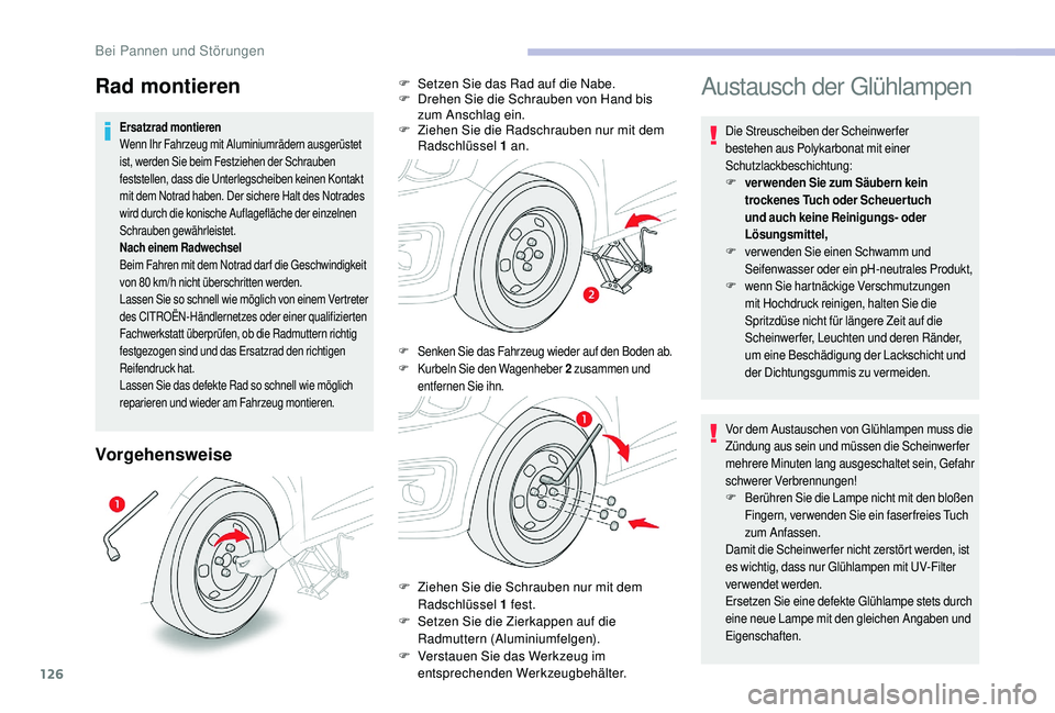 CITROEN C-ELYSÉE 2018  Betriebsanleitungen (in German) 126
Vorgehensweise
Austausch der Glühlampen
Die Streuscheiben der Scheinwerfer 
bestehen aus Polykarbonat mit einer 
Schutzlackbeschichtung:
F
 v
erwenden Sie zum Säubern kein 
trockenes Tuch oder S